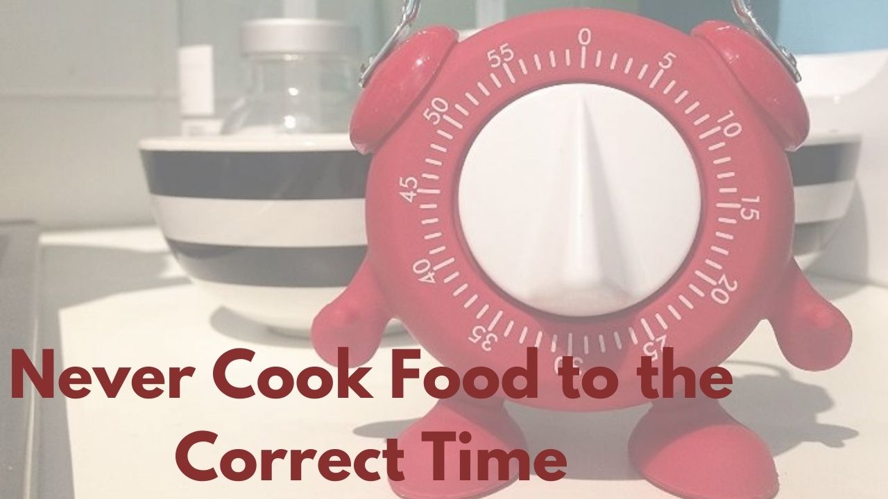 Never Cook Food to the Correct Time