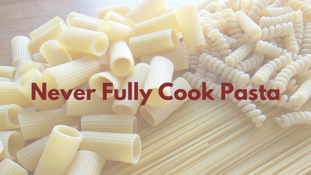 Never Fully Cook Pasta